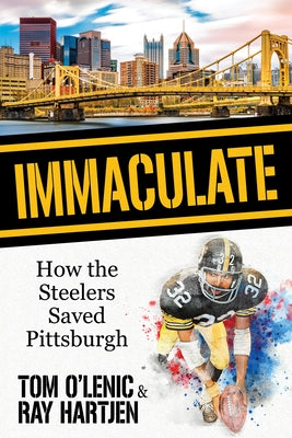 Immaculate: How the Steelers Saved Pittsburgh by O'Lenic, Tom