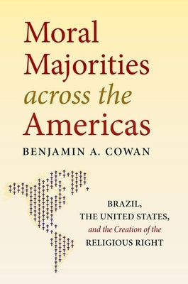 Moral Majorities Across the Americas: Brazil, the United States, and the Creation of the Religious Right Paperback University of North Carolina Press