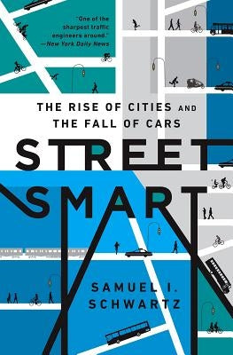 Street Smart: The Rise of Cities and the Fall of Cars by Schwartz, Samuel I.