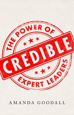 Credible: The Power of Expert Leaders by Goodall, Amanda