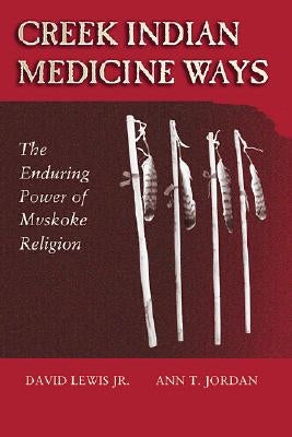 Creek Indian Medicine Ways: The Enduring Power of Mvskoke Religion by Lewis, David Jr.