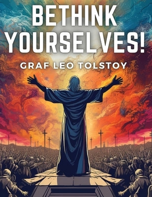 Bethink Yourselves! by Graf Leo Tolstoy