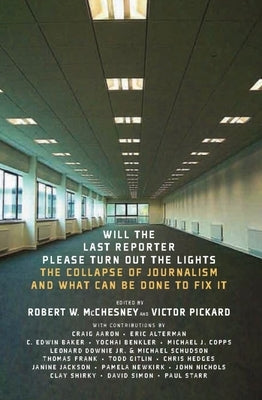 Will the Last Reporter Please Turn Out the Lights: The Collapse of Journalism and What Can Be Done to Fix It Paperback New Press