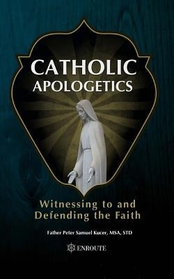 Catholic Apologetics: Witnessing to and Defending the Faith Paperback En Route Books & Media