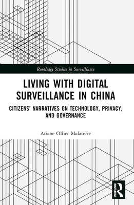 Living with Digital Surveillance in China: Citizens' Narratives on Technology, Privacy, and Governance by Ollier-Malaterre, Ariane