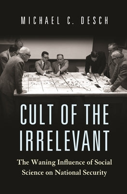 Cult of the Irrelevant: The Waning Influence of Social Science on National Security Paperback Princeton University Press