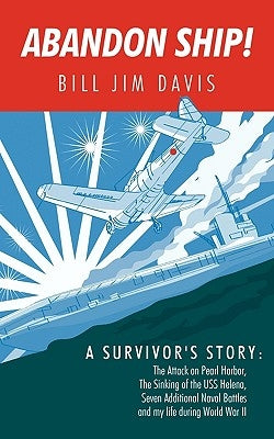 Abandon Ship!: A Survivor's Story: Attack on Pearl Harbor, Sinking of the USS Helena, and My Life During World War II by Bill Jim Davis, Jim Davis