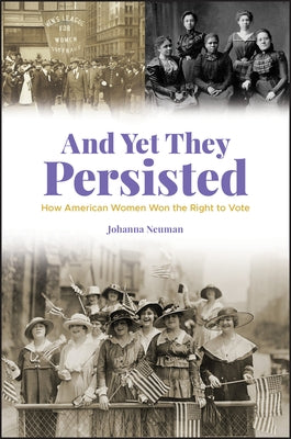 And Yet They Persisted: How American Women Won the Right to Vote by Neuman, Johanna