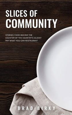 Slices of Community: Stories from Behind the Counter of the Country's Oldest Pay-What-You-Can Restaurant Paperback Blinc Enterprises