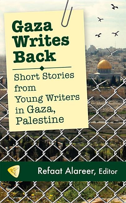 Gaza Writes Back: Short Stories from Young Writers in Gaza, Palestine by Alareer, Refaat