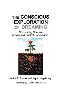 The Conscious Exploration of Dreaming: Discovering How We Create and Control Our Dreams by Brooks, Janice E.