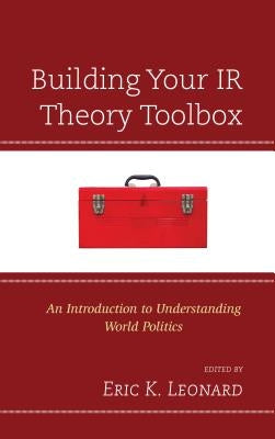 Building Your IR Theory Toolbox: An Introduction to Understanding World Politics Paperback Rowman & Littlefield Publishers