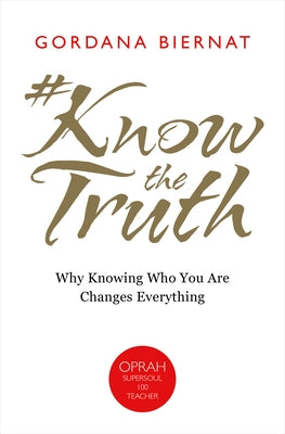 Knowthetruth: Why Knowing Who You Are Changes Everything