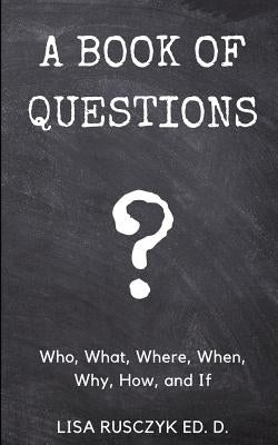 A Book of Questions: Who, What, Where, When, Why, How, and If by Rusczyk, Lisa