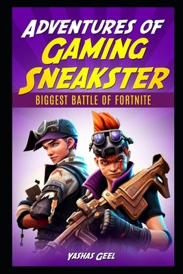 Adventures of Gaming Sneakster: Biggest Battle of Fortnite by Geel, Yashas