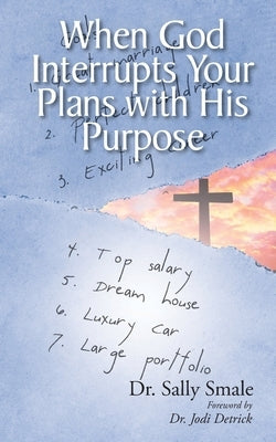When God Interrupts Your Plans with His Purpose Christian Faith Publishing, Inc