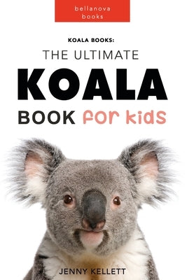 Koala Books: The Ultimate Koala Book for Kids: 100+ Amazing Koala Facts, Photos + More by Kellett, Jenny