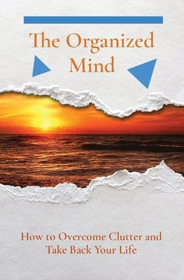 The Organized Mind: How to Overcome Clutter and Take Back Your Life by Barlowe, Theodore
