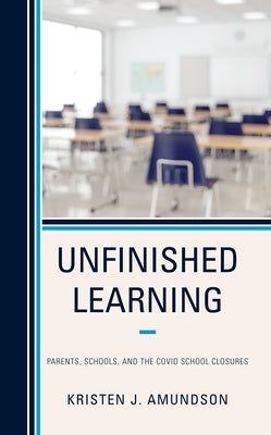 Unfinished Learning: Parents, Schools, and The COVID School Closures Paperback Rowman & Littlefield Publishers