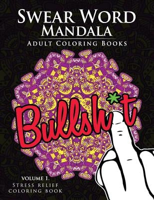 Swear Word Mandala Adults Coloring Book Volume 1: Sweary coloring book for adults, Mandalas & Paisley Designs by John R. Hunt