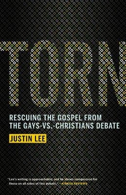 Torn: Rescuing the Gospel from the Gays-Vs.-Christians Debate by Lee, Justin