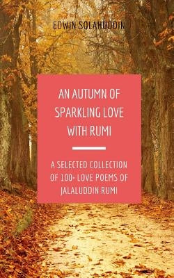 An Autumn of Sparkling Love with Rumi: A Selected Collection of 100+ Love Poems of Jalaluddin Rumi Paperback Independently Published