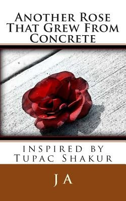 Another Rose That Grew From Concrete: inspired by Tupac Shakur Paperback Createspace Independent Publishing Platform