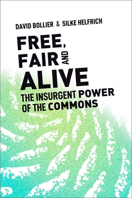 Free, Fair, and Alive: The Insurgent Power of the Commons Paperback New Society Publishers
