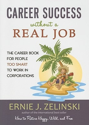 Career Success Without a Real Job: The Career Book for People Too Smart to Work in Corporations by Zelinski, Ernie J.