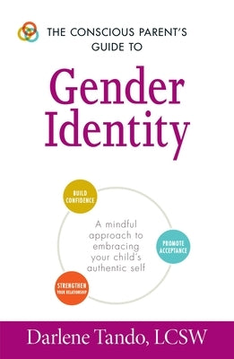 The Conscious Parent's Guide to Gender Identity: A Mindful Approach to Embracing Your Child's Authentic Self by Tando, Darlene