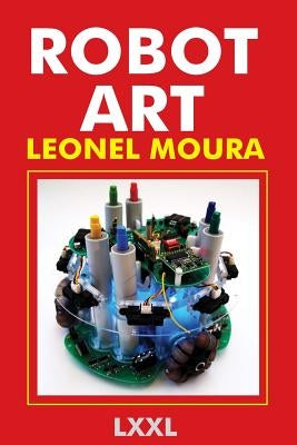 Robot Art: A new Kind of Art Paperback Createspace Independent Publishing Platform