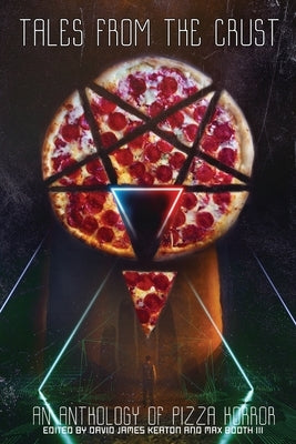 Tales from the Crust: An Anthology of Pizza Horror by Keaton, David James