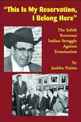 This Is My Reservation, I Belong Here: The Salish Kootenai Indian Struggle Against Termination Paperback Salish Kootenai College Press
