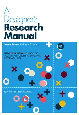 A Designer's Research Manual, 2nd Edition, Updated and Expanded: Succeed in Design by Knowing Your Clients and Understanding What They Really Need by Visocky O'Grady, Jenn
