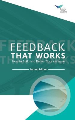 Feedback That Works: How to Build and Deliver Your Message, Second Edition Paperback Center for Creative Leadership