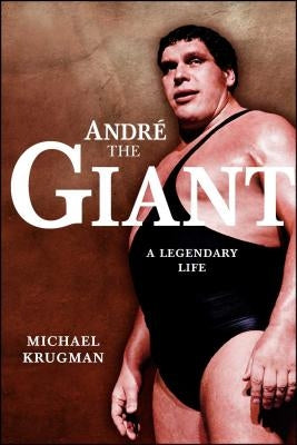 Andre the Giant: A Legendary Life a Legendary Life (Original) by Krugman, Michael