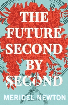 The Future Second by Second by Newton, Meridel