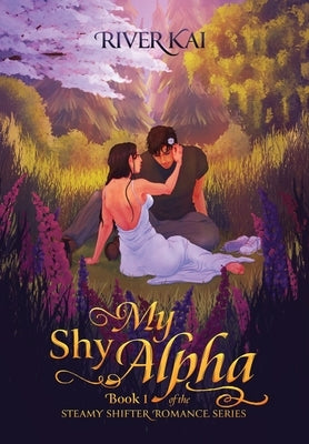 My Shy Alpha: Book 1 of the Steamy Shifter Romance Series by Kai, River