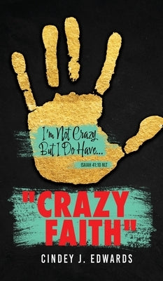 Crazy Faith: I'm Not Crazy But I Do Have...Isaiah 41:10 NLT by Edwards, Cindey J.