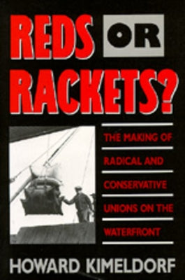 Reds or Rackets?: The Making of Radical and Conservative Unions on the Waterfront Paperback University of California Press