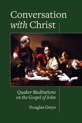 Conversation with Christ: Quaker Meditations on the Gospel of John Paperback Quakerpress of Fgc