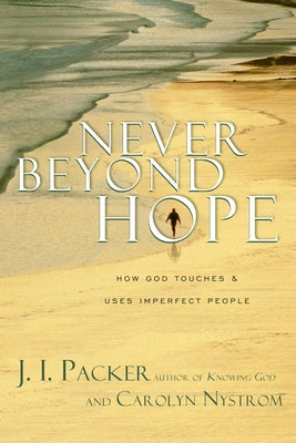 Never Beyond Hope: How God Touches & Uses Imperfect People by Packer, J. I.