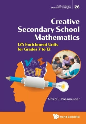 Creative Secondary School Mathematics: 125 Enrichment Units for Grades 7 to 12 Paperback World Scientific Publishing Company