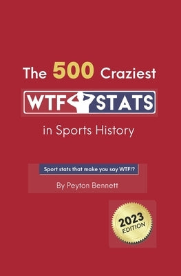 The 500 Craziest WTF Stats in Sports History by Bennett, Peyton