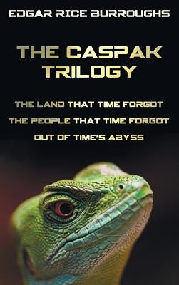 The Caspak Trilogy; The Land That Time Forgot, the People That Time Forgot and Out of Time's Abyss. (Complete and Unabridged). by Burroughs, Edgar Rice