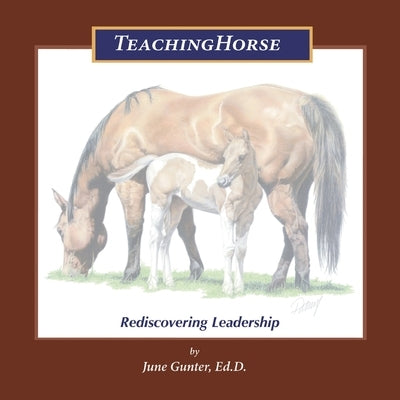 Teachinghorse: Rediscovering Leadership by Gunter Ed D., June