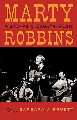 Marty Robbins: Fast Cars and Country Music by Pruett, Barbara