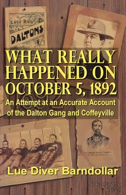 What Really Happened on October 5, 1892: An Attempt at an Accurate Account of the Dalton Gang and Coffeyville Paperback Roots and Branches