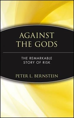 Against the Gods: The Remarkable Story of Risk by Bernstein, Peter L.