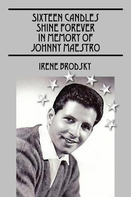 Sixteen Candles Shine Forever In Memory of Johnny Maestro by Brodsky, Irene